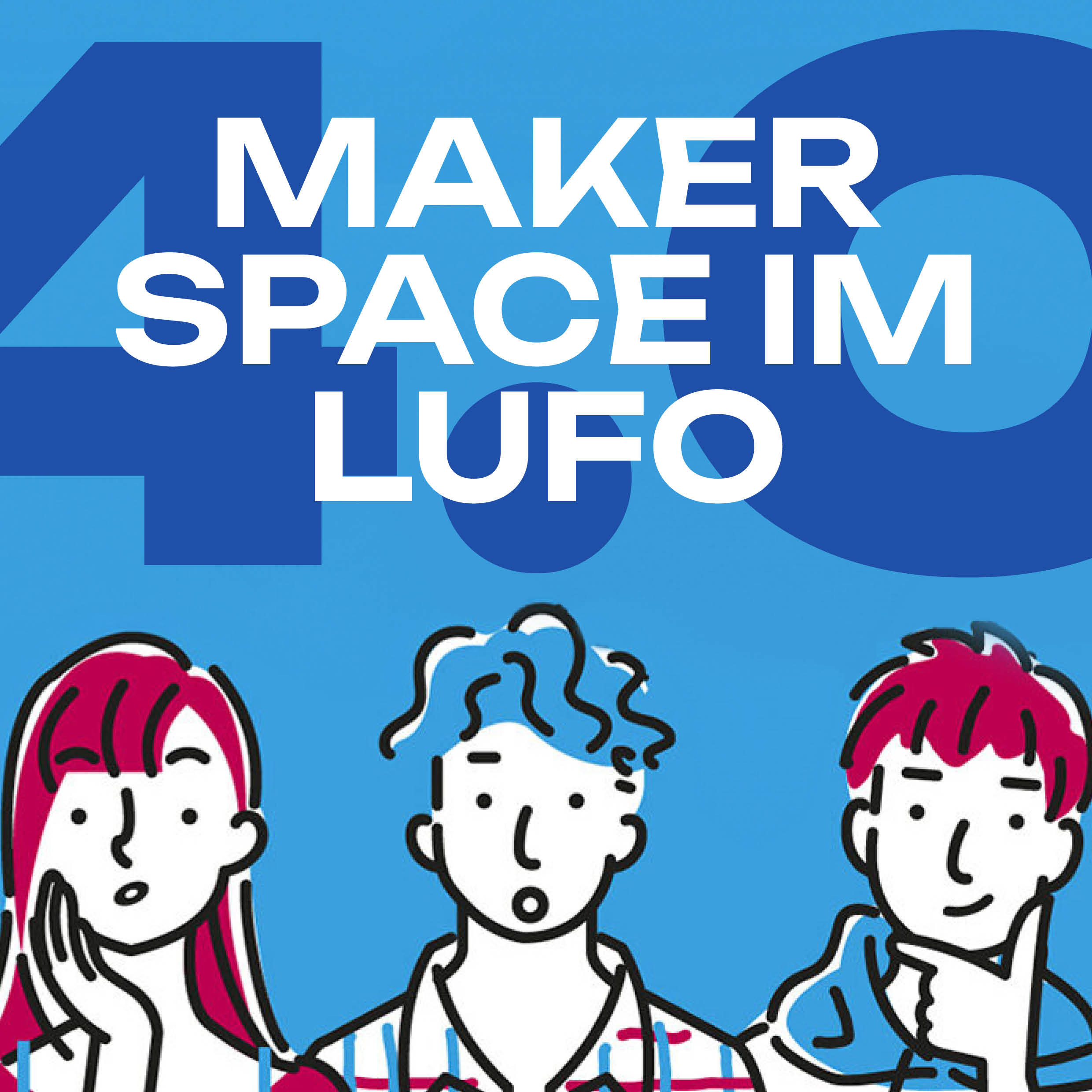 Illustration von drei Personen mit nachdenklichen oder interessierten Gesichtsausdrücken auf blauem Hintergrund, darüber steht der Text „MAKERSPACE IM LUFO“ und groß die Zahl „4.0“ in dunklem und weißem Blau.