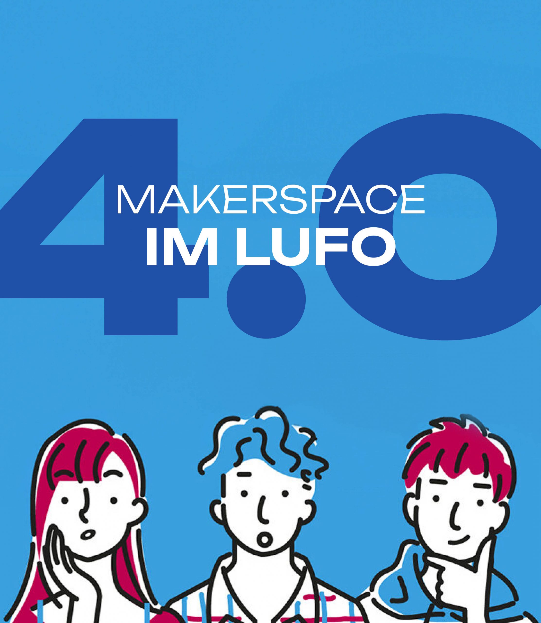 Illustration von drei Personen mit nachdenklichen oder interessierten Gesichtsausdrücken auf blauem Hintergrund, darüber steht der Text „MAKERSPACE IM LUFO“ und groß die Zahl „4.0“ in dunklem und weißem Blau.
